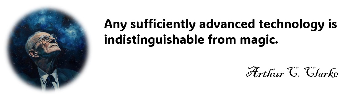 Arthur C Clarke on advanced technology being indistinguishable from magic